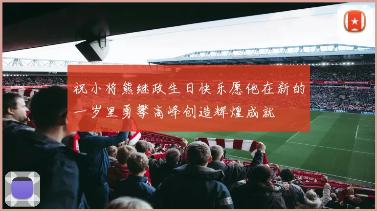 祝小将熊继政生日快乐愿他在新的一岁里勇攀高峰创造辉煌成就